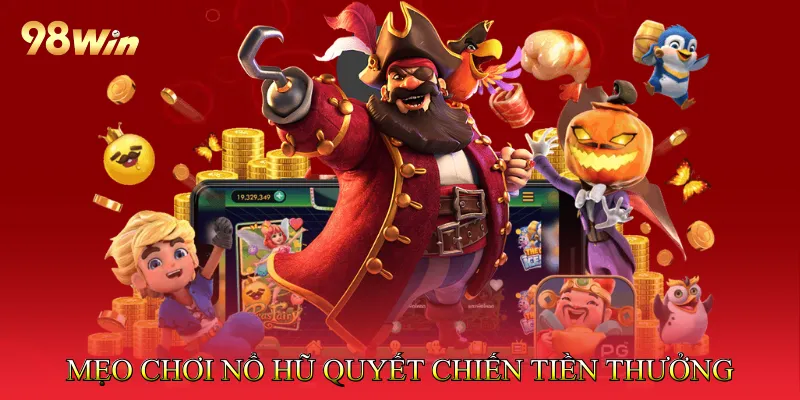 Mẹo chơi Nổ hũ quyết chiến tiền thưởng hiệu quả