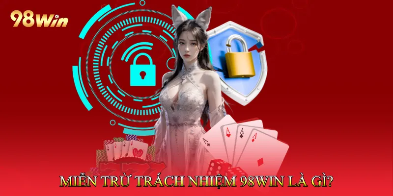 Miễn trừ trách nhiệm 98Win là gì?