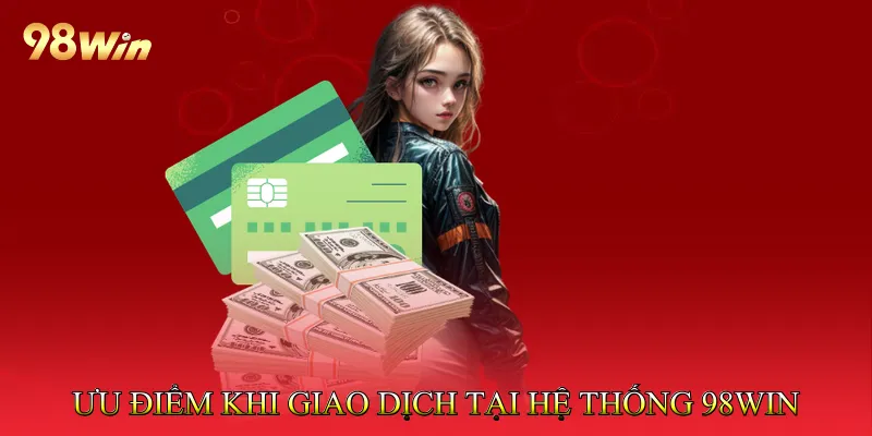 Ưu điểm khi giao dịch tại hệ thống 98win