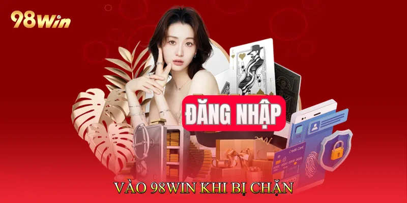 Vào 98Win Khi Bị Chặn